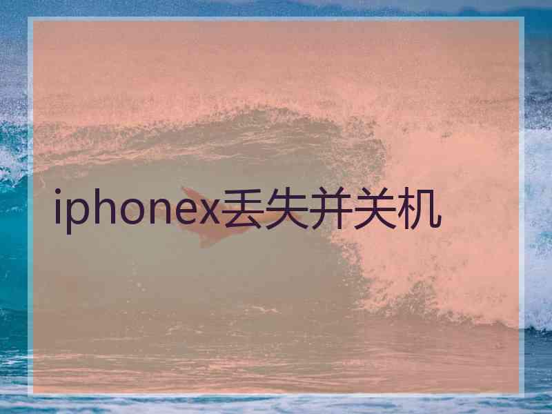 iphonex丢失并关机