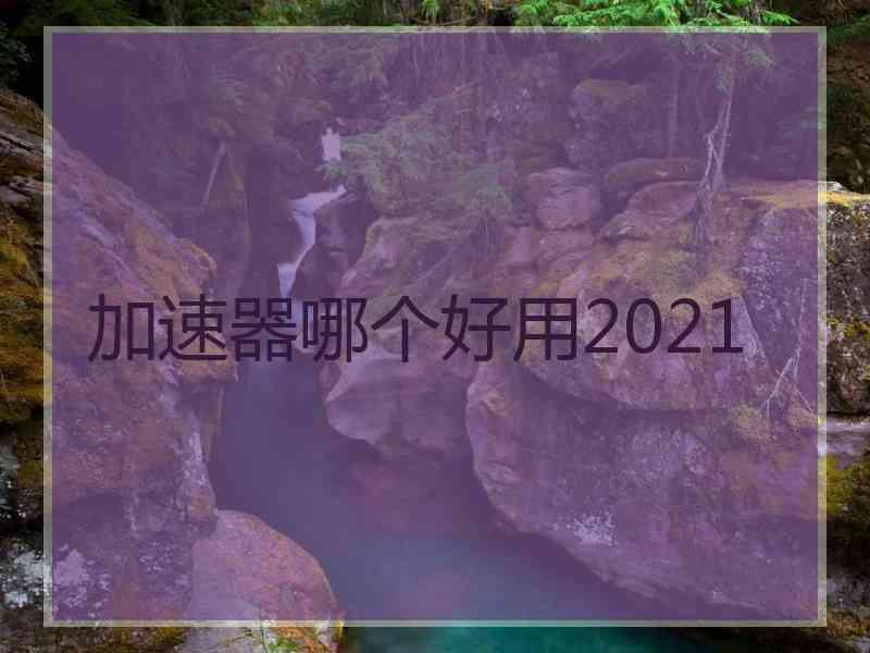 加速器哪个好用2021