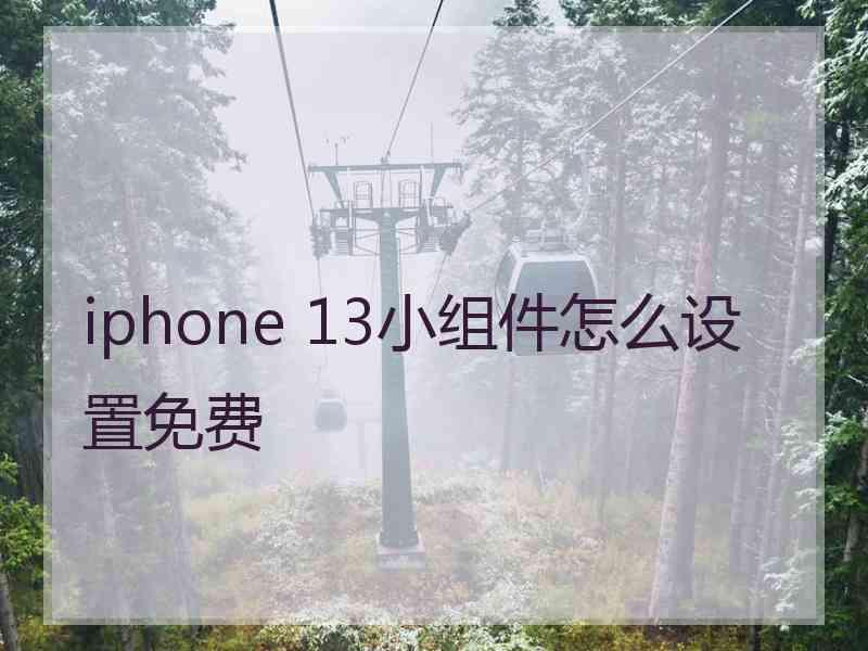 iphone 13小组件怎么设置免费