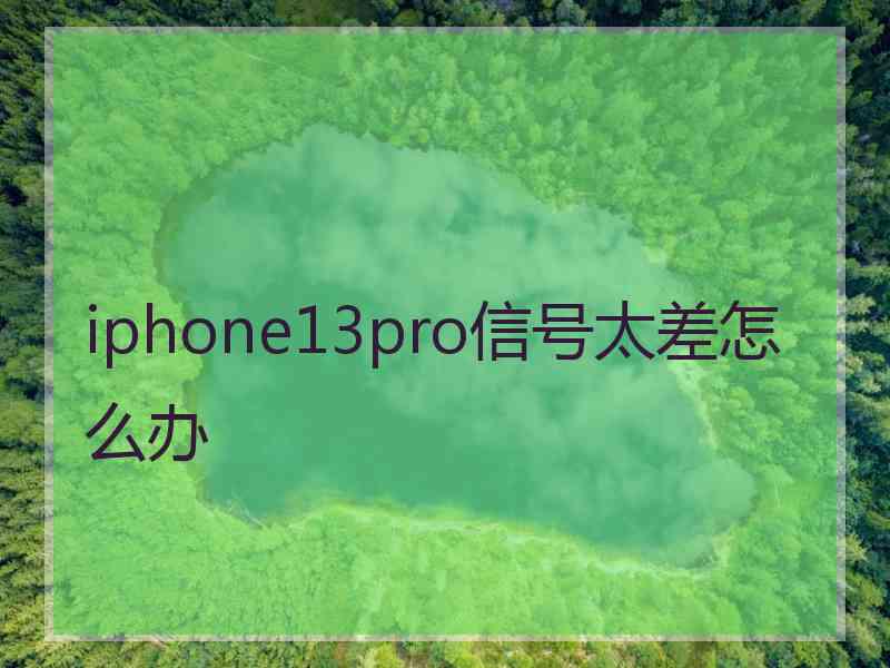 iphone13pro信号太差怎么办