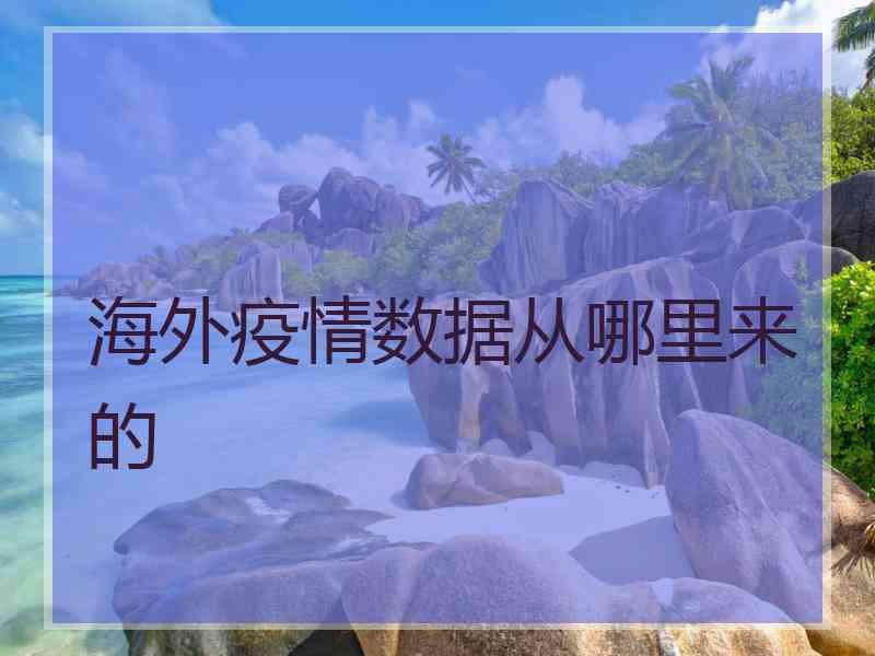 海外疫情数据从哪里来的