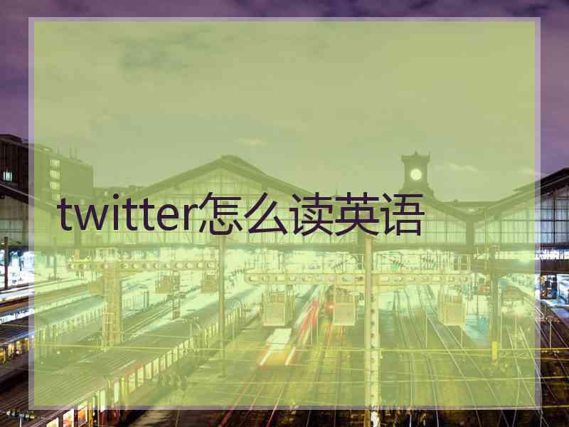 twitter怎么读英语