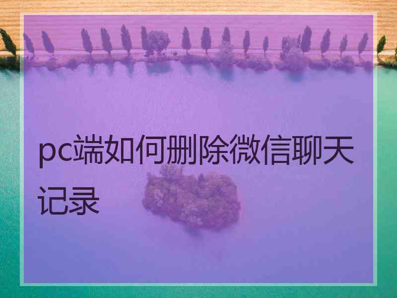 pc端如何删除微信聊天记录