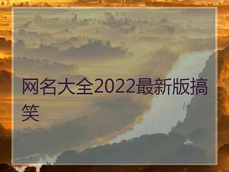 网名大全2022最新版搞笑