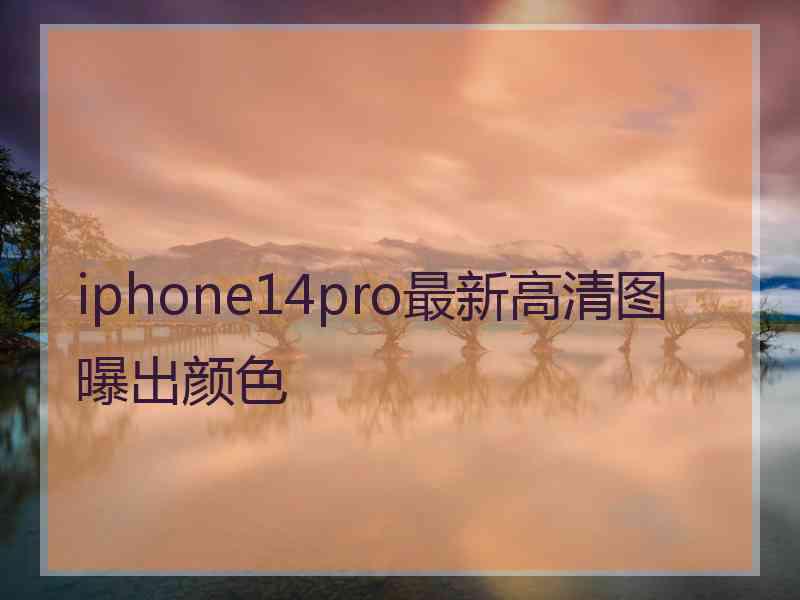 iphone14pro最新高清图曝出颜色