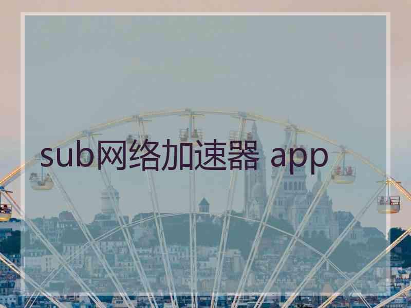 sub网络加速器 app