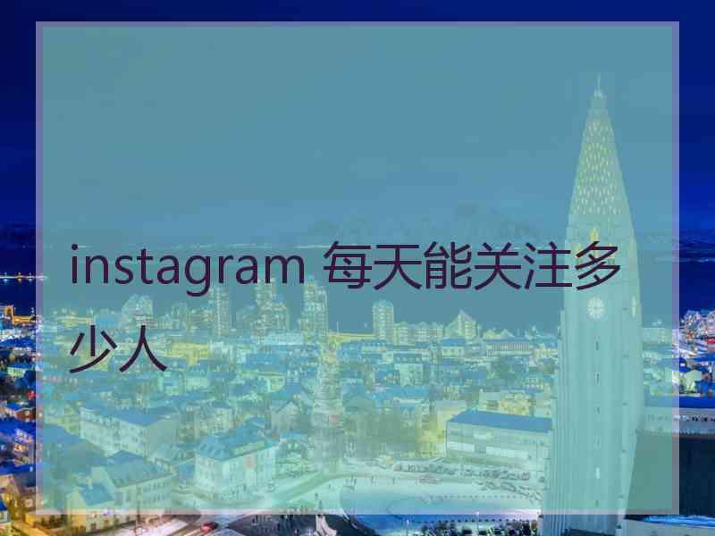 instagram 每天能关注多少人