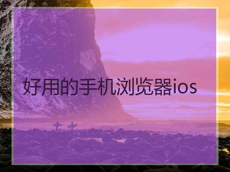 好用的手机浏览器ios