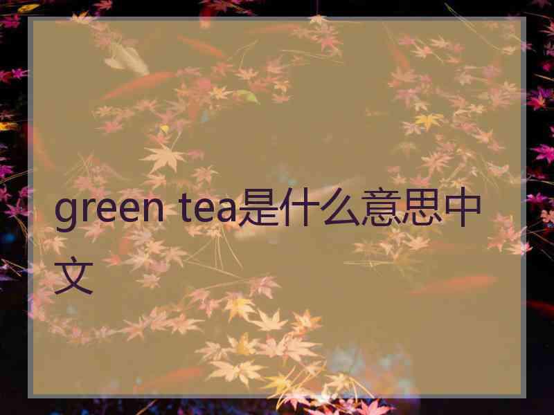 green tea是什么意思中文