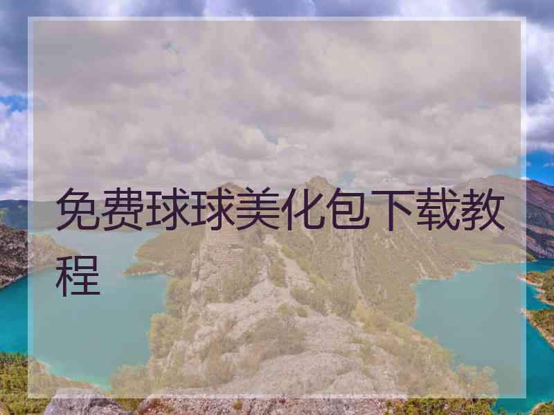 免费球球美化包下载教程