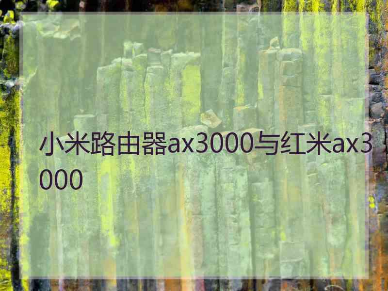 小米路由器ax3000与红米ax3000