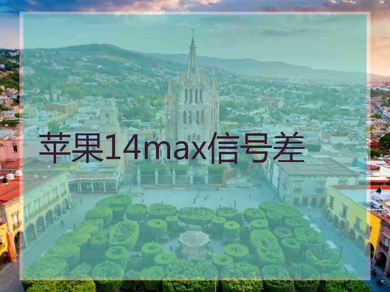 苹果14max信号差