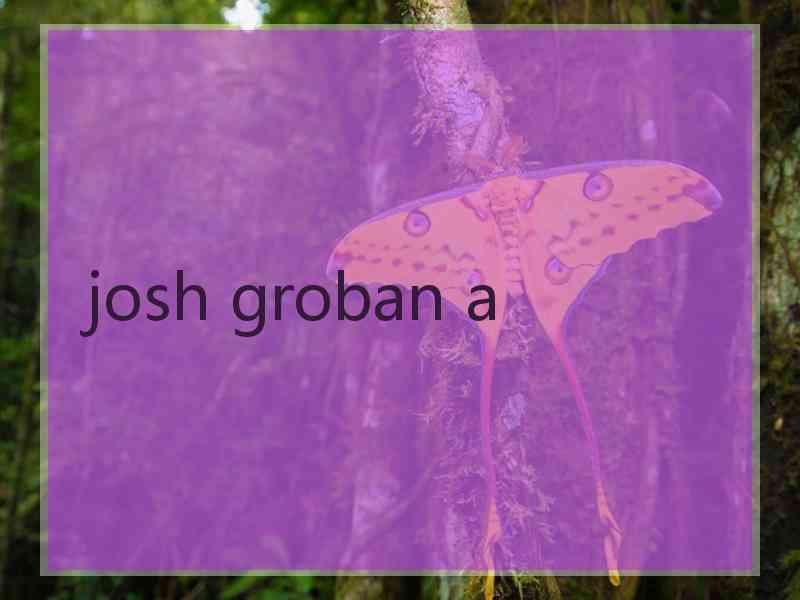 josh groban a