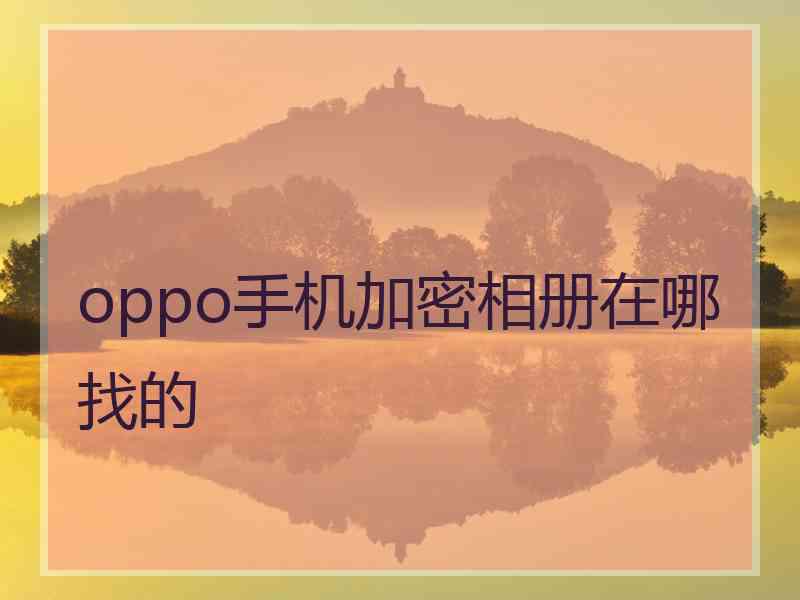 oppo手机加密相册在哪找的