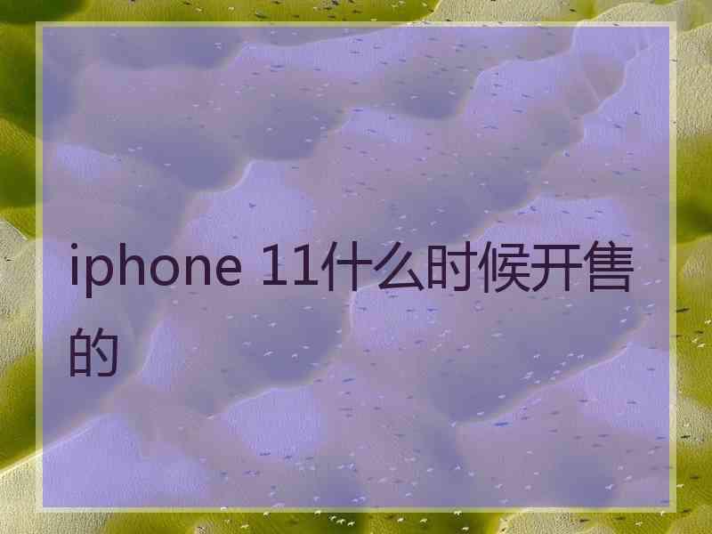 iphone 11什么时候开售的