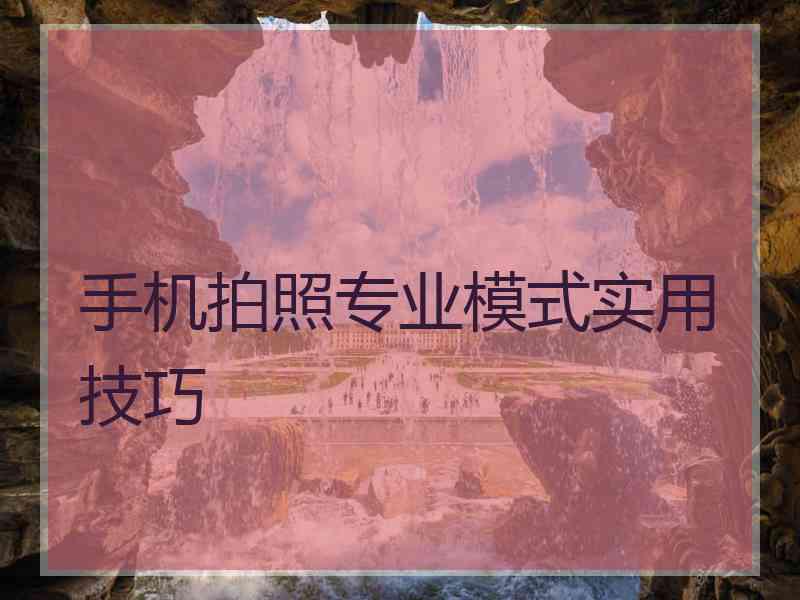 手机拍照专业模式实用技巧