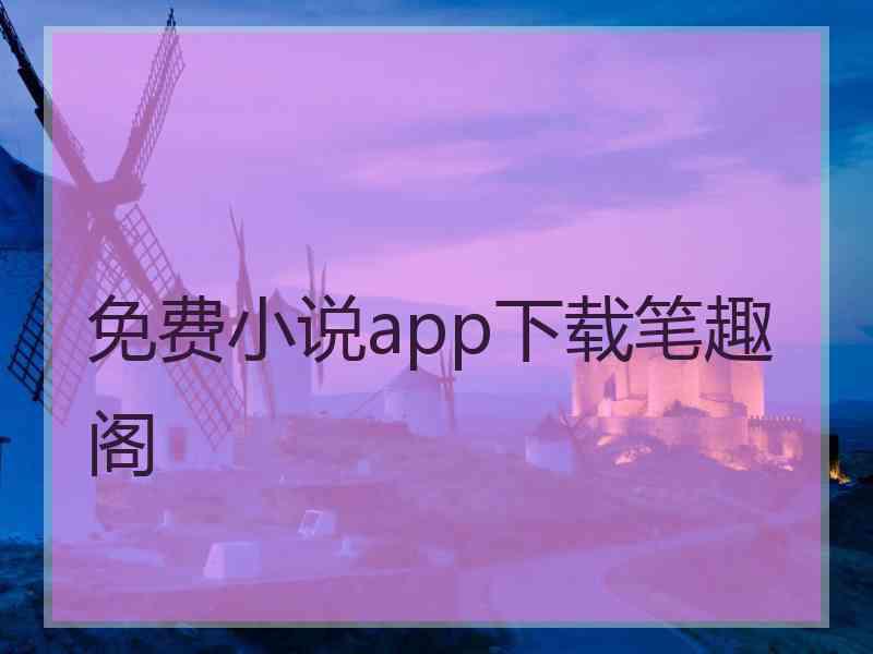 免费小说app下载笔趣阁