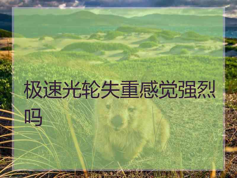 极速光轮失重感觉强烈吗