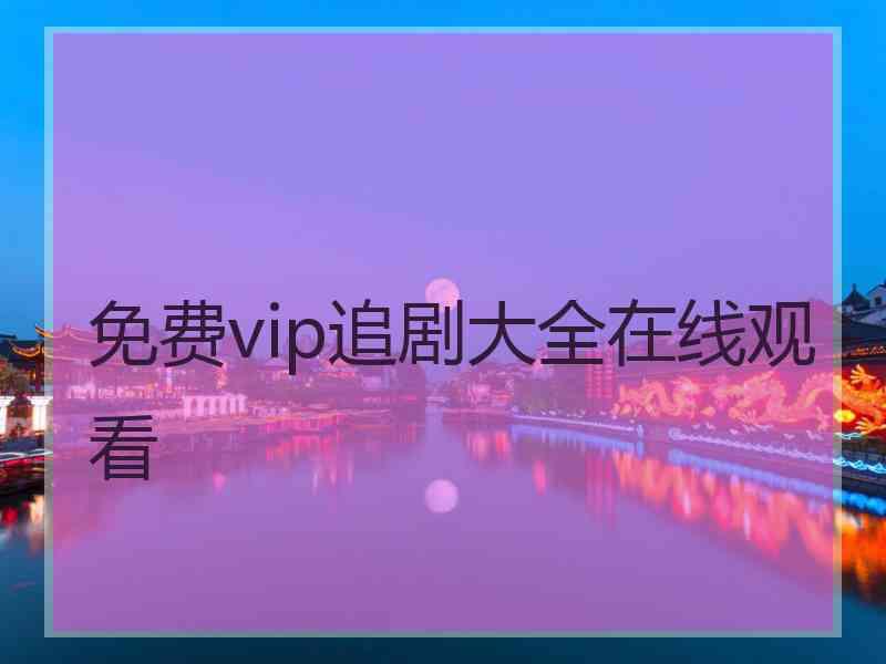 免费vip追剧大全在线观看