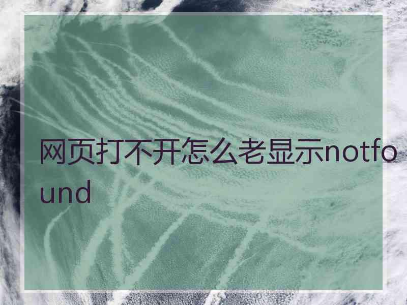 网页打不开怎么老显示notfound