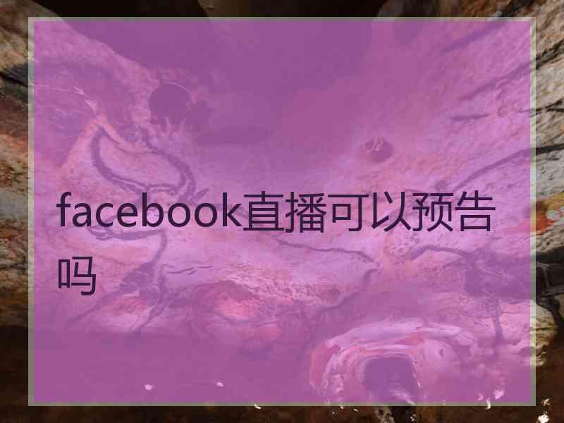 facebook直播可以预告吗