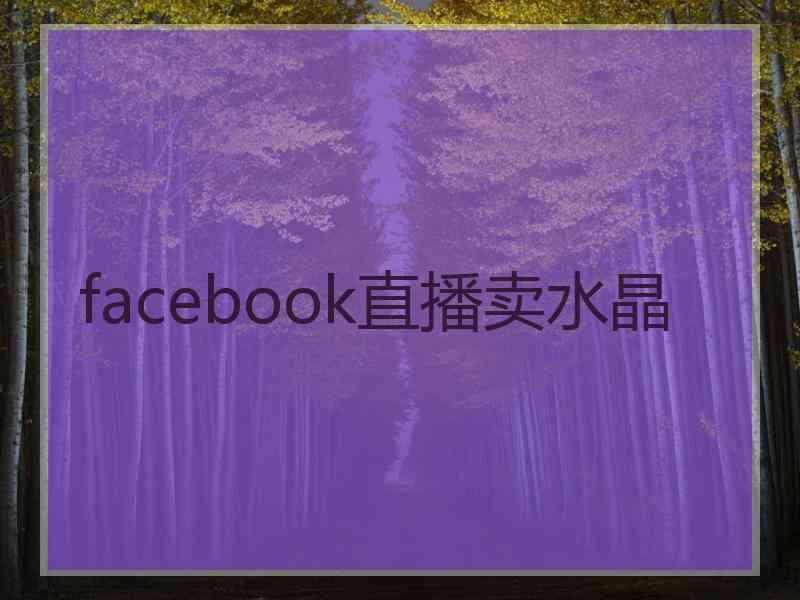 facebook直播卖水晶