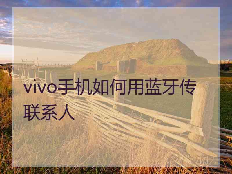 vivo手机如何用蓝牙传联系人