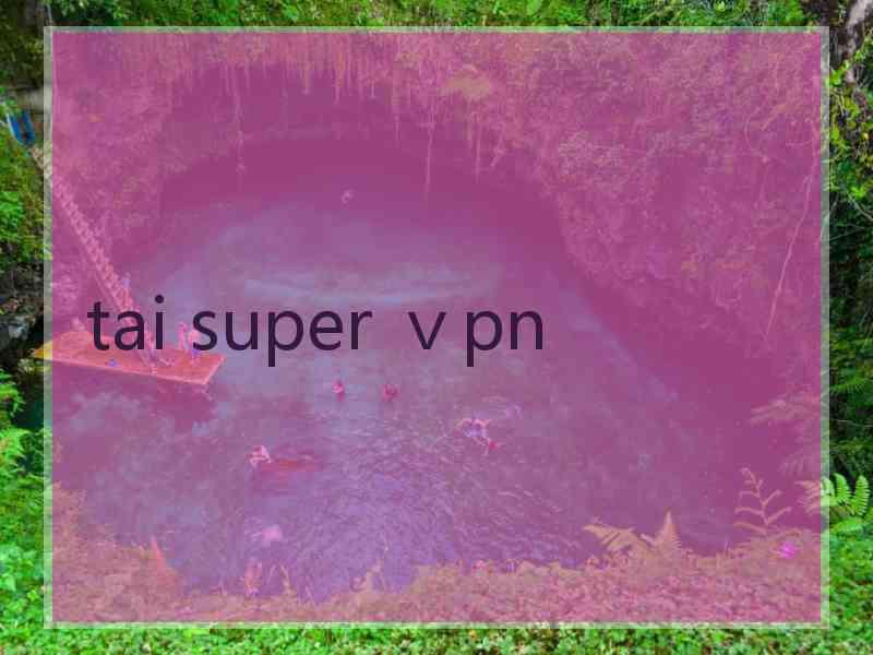 tai super ⅴpn