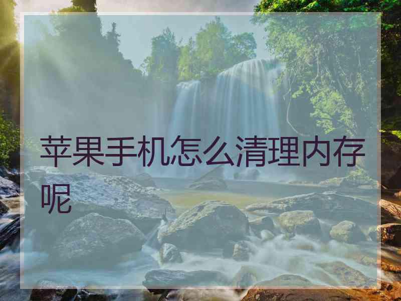 苹果手机怎么清理内存呢