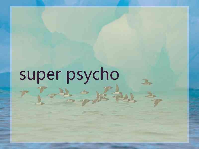 super psycho