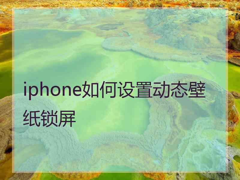 iphone如何设置动态壁纸锁屏