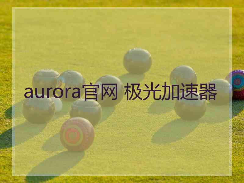 aurora官网 极光加速器