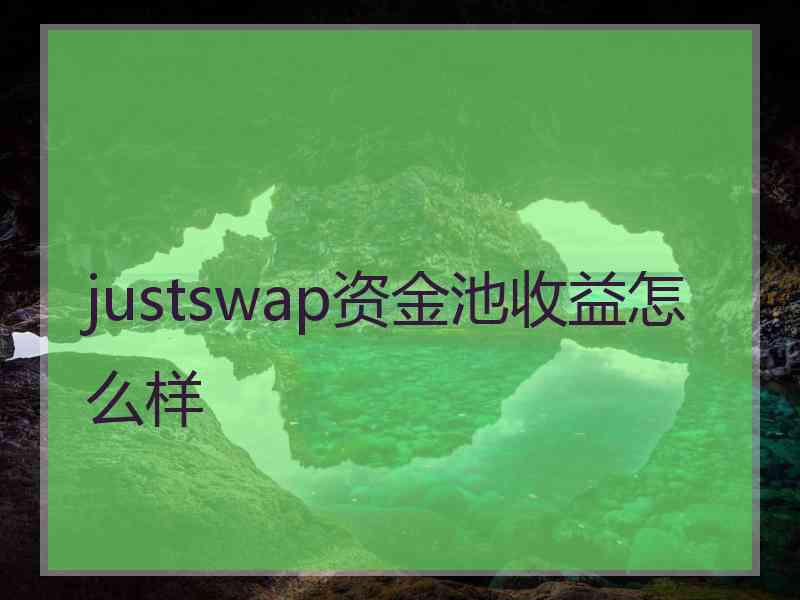 justswap资金池收益怎么样