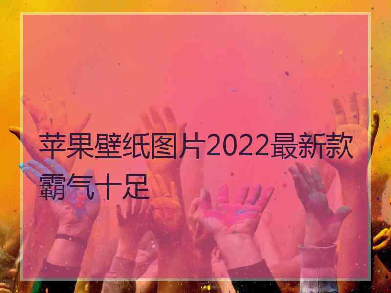 苹果壁纸图片2022最新款霸气十足