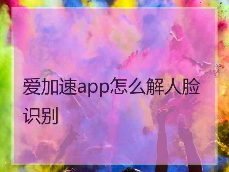 爱加速app怎么解人脸识别