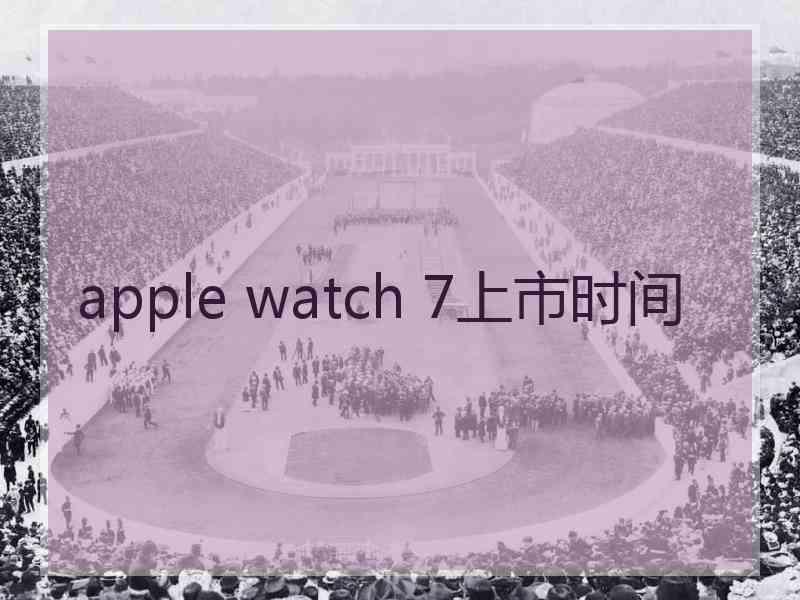 apple watch 7上市时间