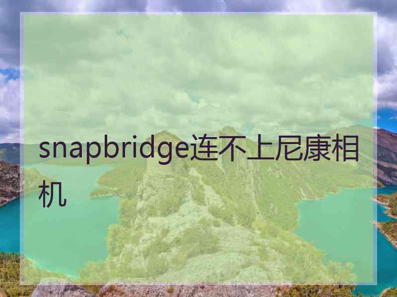 snapbridge连不上尼康相机