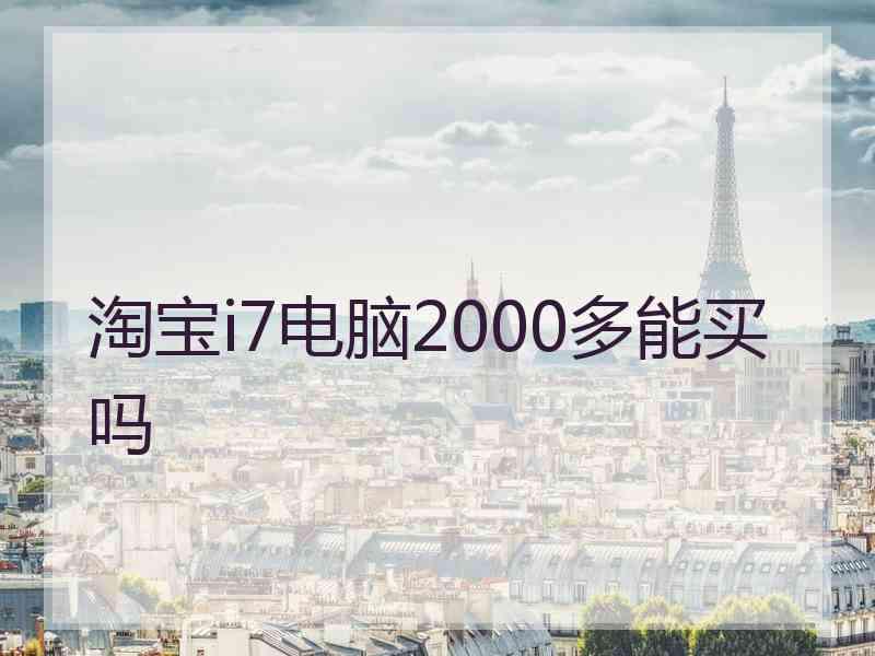 淘宝i7电脑2000多能买吗