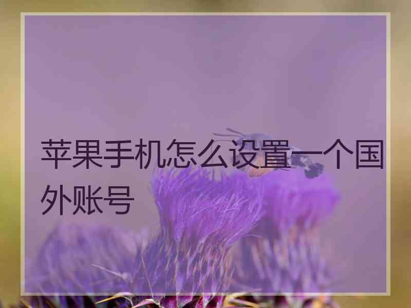 苹果手机怎么设置一个国外账号