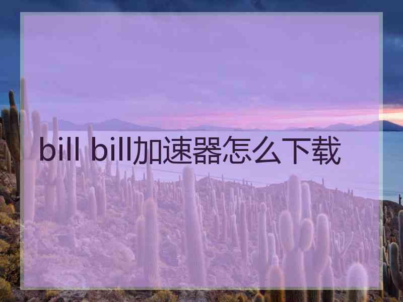 bill bill加速器怎么下载