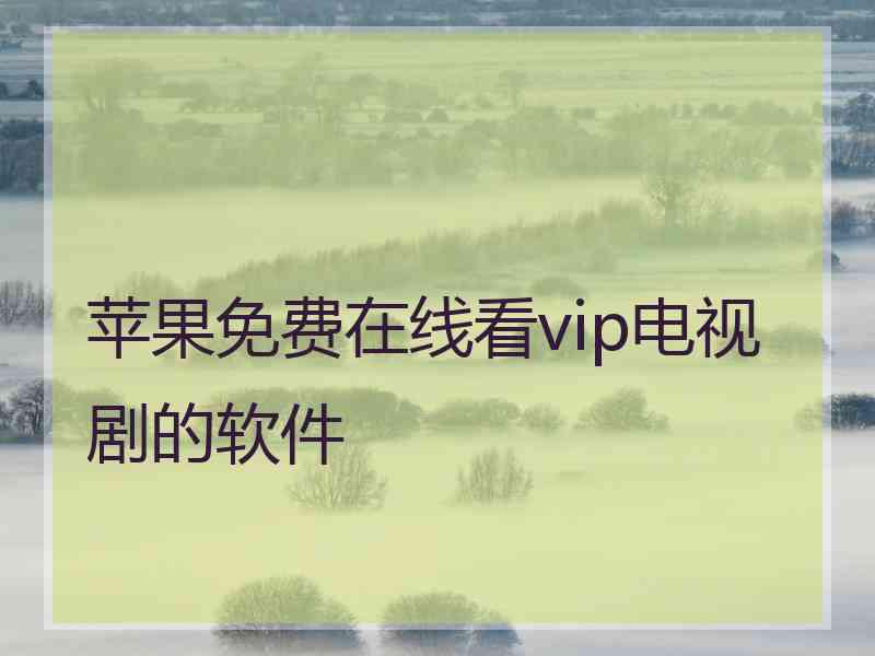 苹果免费在线看vip电视剧的软件