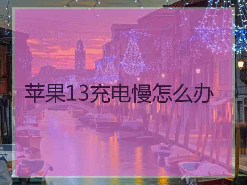 苹果13充电慢怎么办