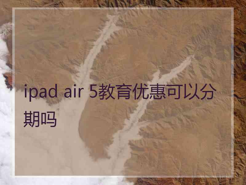 ipad air 5教育优惠可以分期吗