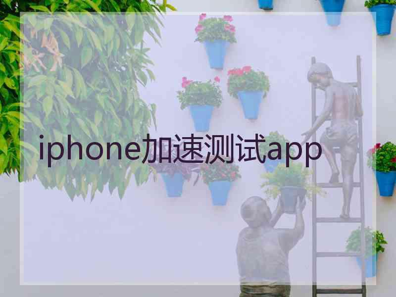 iphone加速测试app