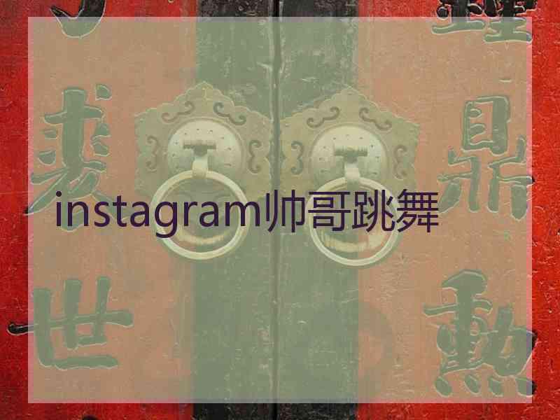 instagram帅哥跳舞