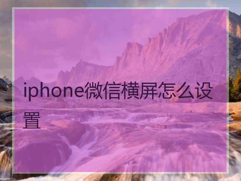 iphone微信横屏怎么设置