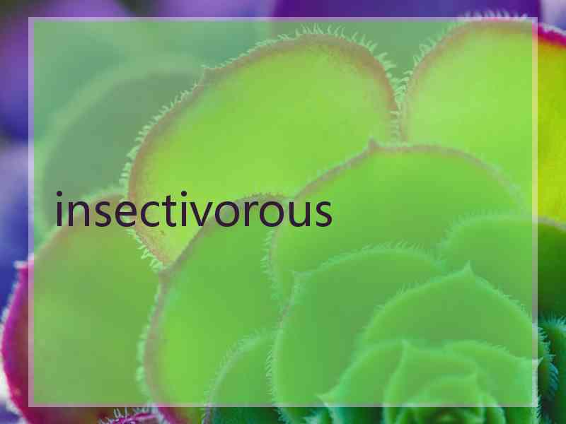 insectivorous