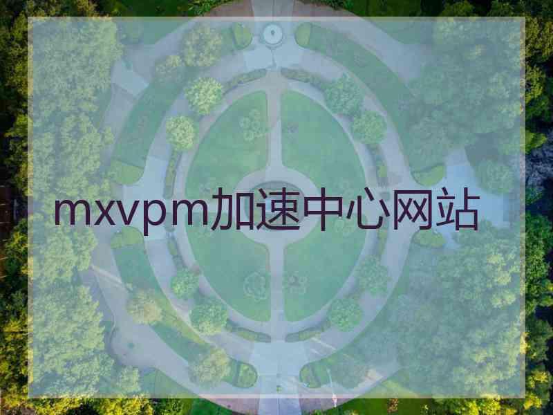 mxvpm加速中心网站