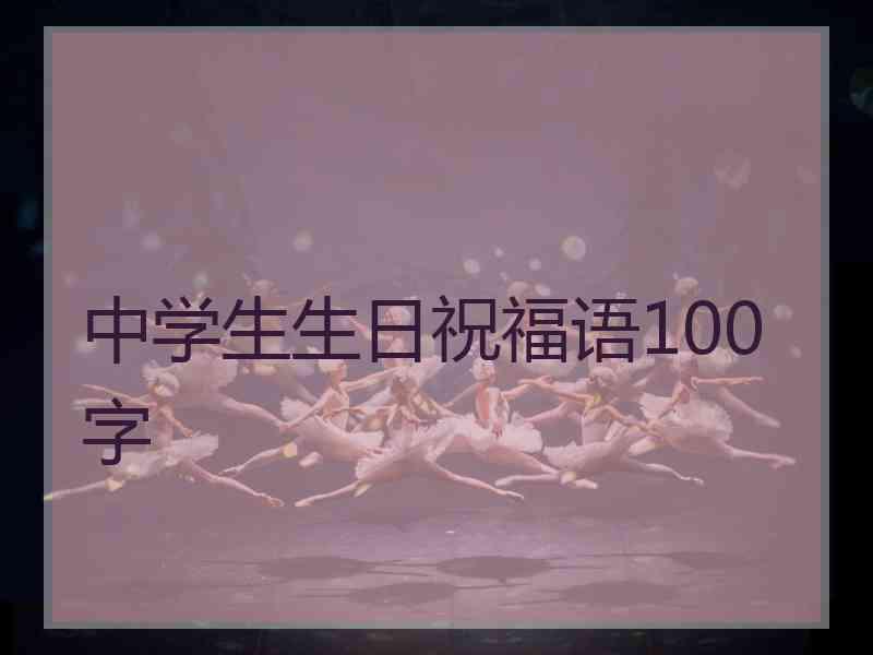 中学生生日祝福语100字