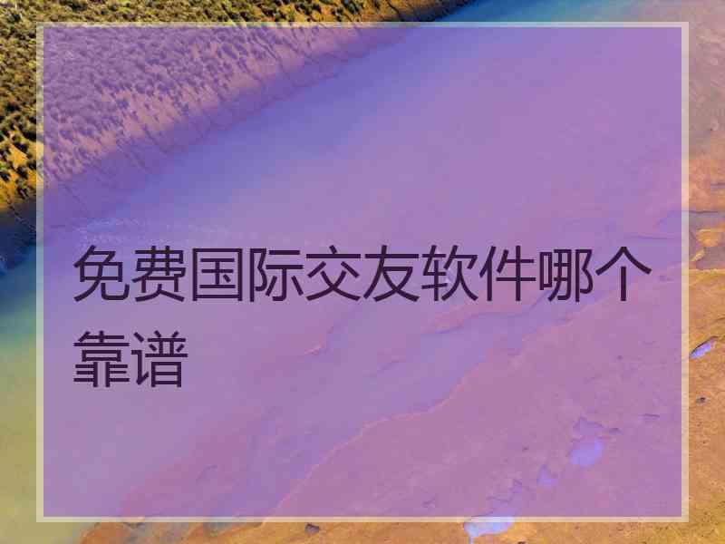 免费国际交友软件哪个靠谱